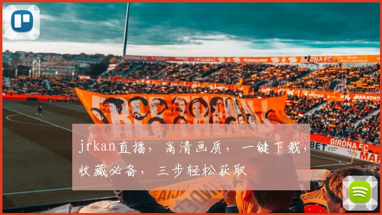 jrkan直播，高清画质，一键下载，收藏必备，三步轻松获取
